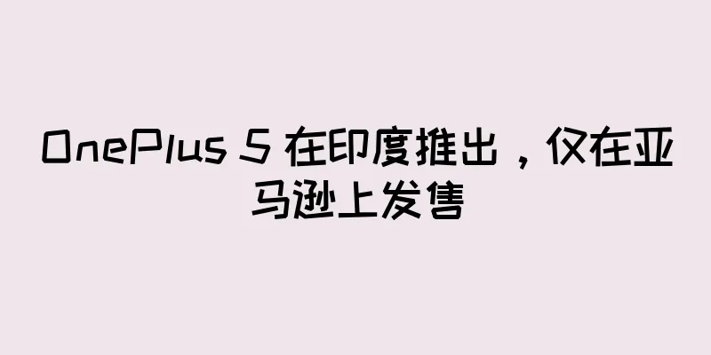OnePlus 5 在印度推出，仅在亚马逊上发售