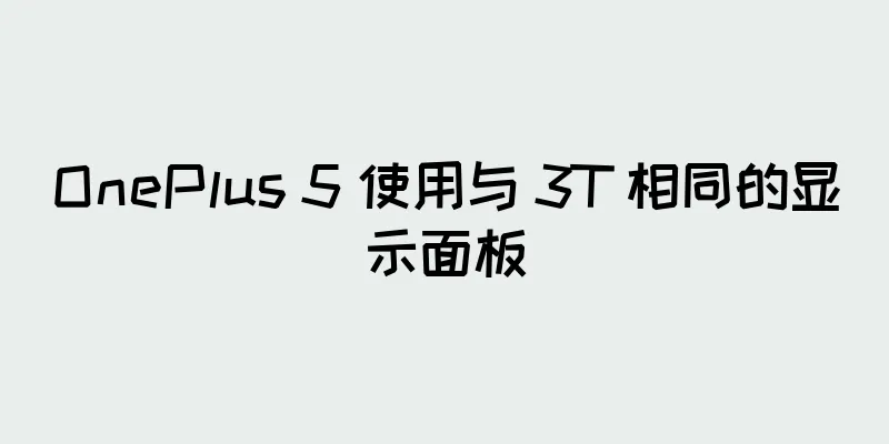 OnePlus 5 使用与 3T 相同的显示面板