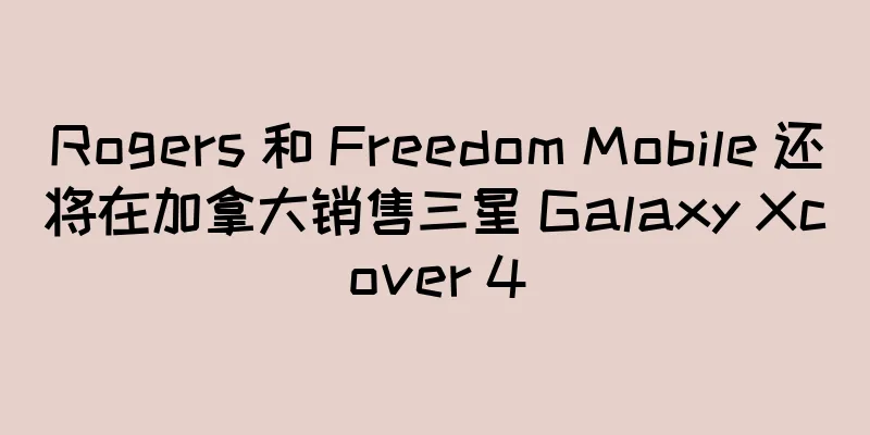 Rogers 和 Freedom Mobile 还将在加拿大销售三星 Galaxy Xcover 4
