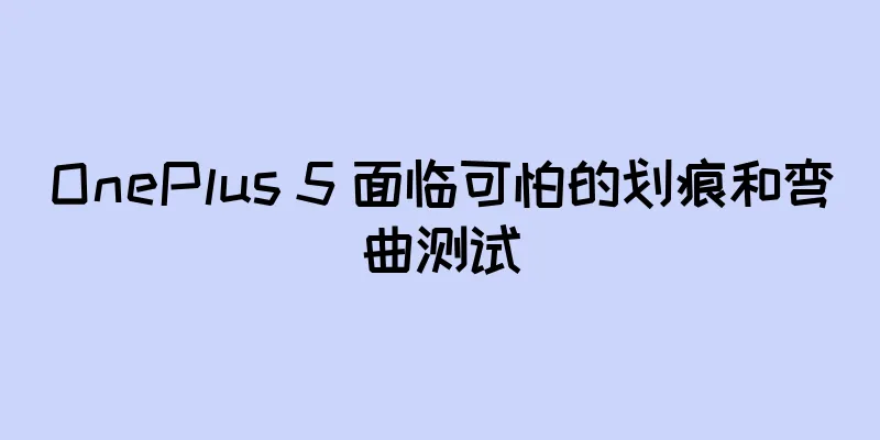 OnePlus 5 面临可怕的划痕和弯曲测试