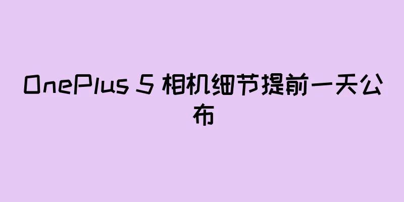 OnePlus 5 相机细节提前一天公布