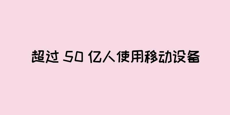 超过 50 亿人使用移动设备