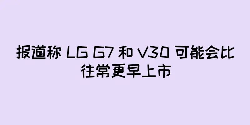 报道称 LG G7 和 V30 可能会比往常更早上市