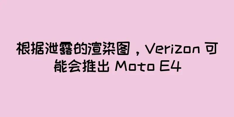 根据泄露的渲染图，Verizon 可能会推出 Moto E4