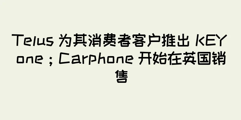 Telus 为其消费者客户推出 KEYone；Carphone 开始在英国销售