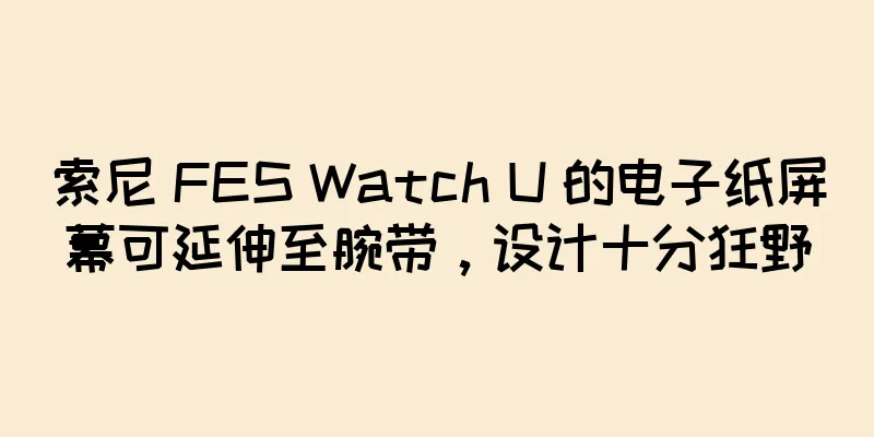 索尼 FES Watch U 的电子纸屏幕可延伸至腕带，设计十分狂野