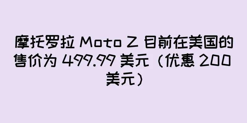 摩托罗拉 Moto Z 目前在美国的售价为 499.99 美元（优惠 200 美元）