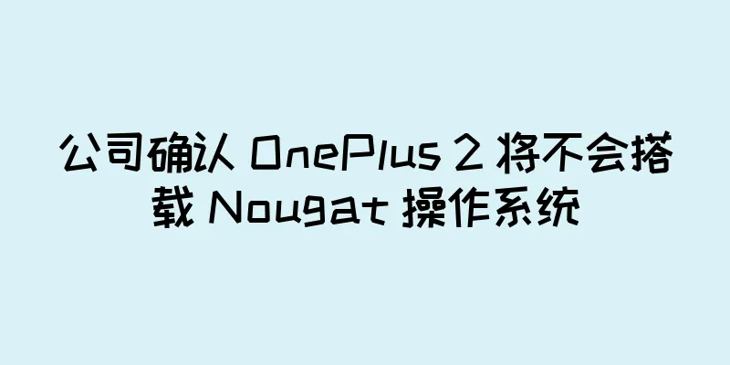 公司确认 OnePlus 2 将不会搭载 Nougat 操作系统