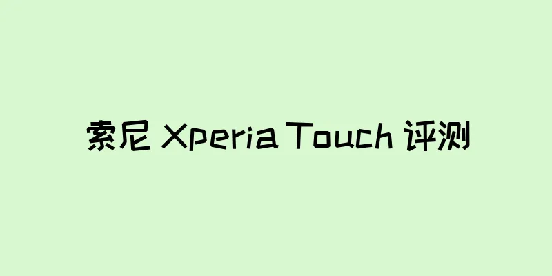 索尼 Xperia Touch 评测