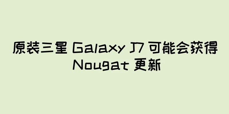 原装三星 Galaxy J7 可能会获得 Nougat 更新