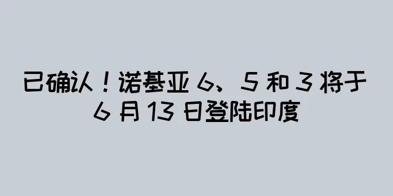 已确认！诺基亚 6、5 和 3 将于 6 月 13 日登陆印度