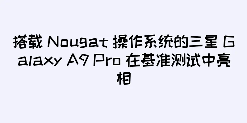 搭载 Nougat 操作系统的三星 Galaxy A9 Pro 在基准测试中亮相