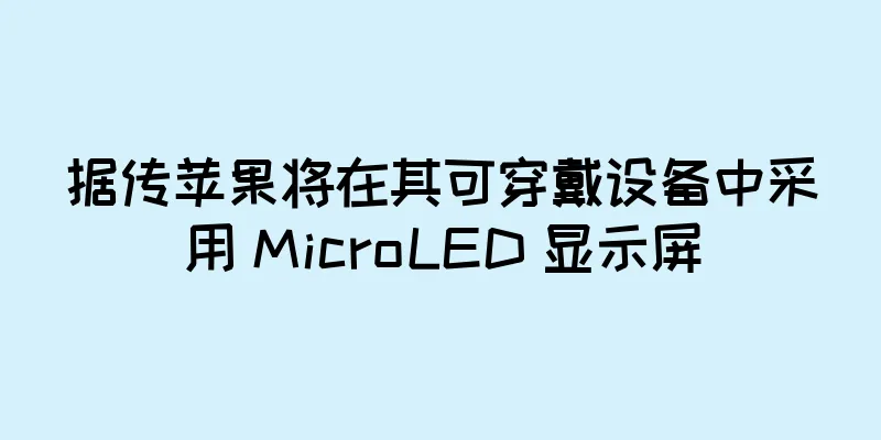 据传苹果将在其可穿戴设备中采用 MicroLED 显示屏