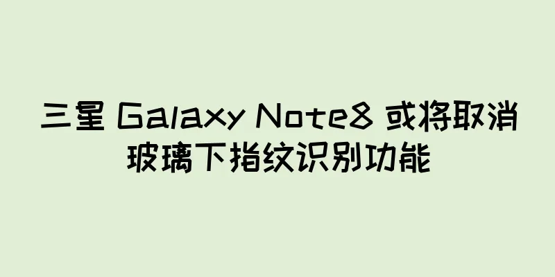 三星 Galaxy Note8 或将取消玻璃下指纹识别功能