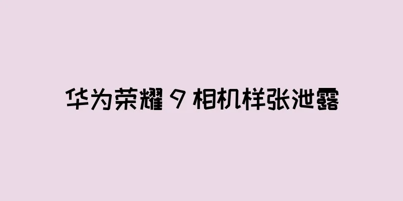 华为荣耀 9 相机样张泄露