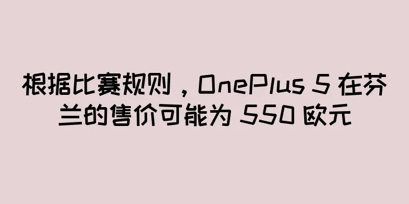 根据比赛规则，OnePlus 5 在芬兰的售价可能为 550 欧元