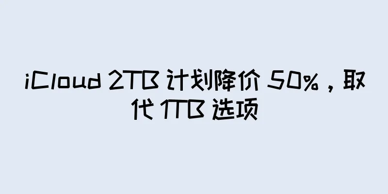 iCloud 2TB 计划降价 50%，取代 1TB 选项
