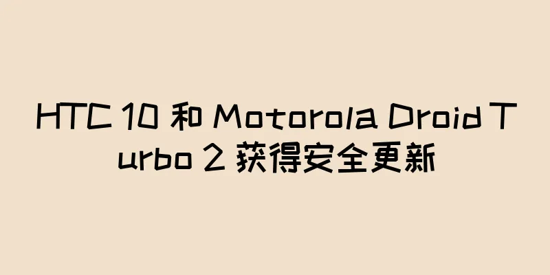 HTC 10 和 Motorola Droid Turbo 2 获得安全更新