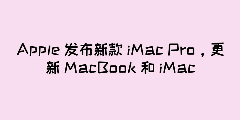 Apple 发布新款 iMac Pro，更新 MacBook 和 iMac