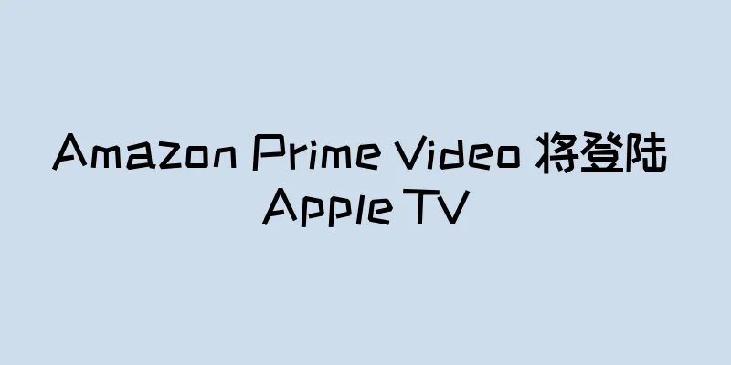 Amazon Prime Video 将登陆 Apple TV