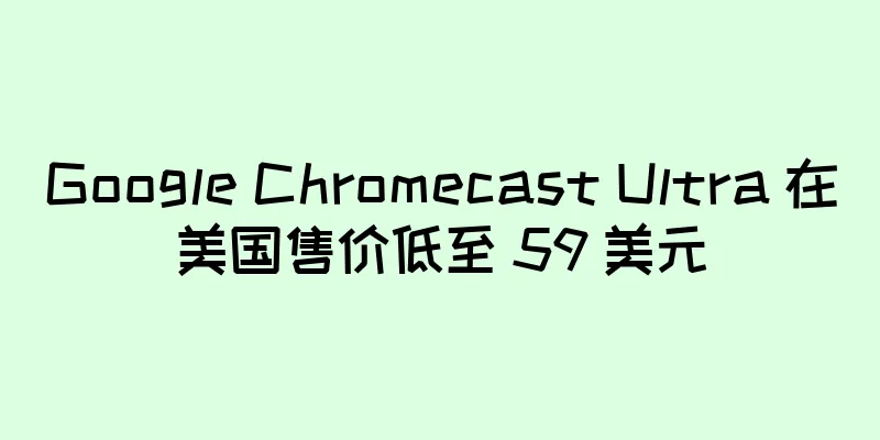 Google Chromecast Ultra 在美国售价低至 59 美元
