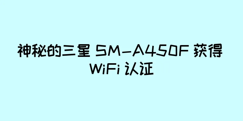 神秘的三星 SM-A450F 获得 WiFi 认证