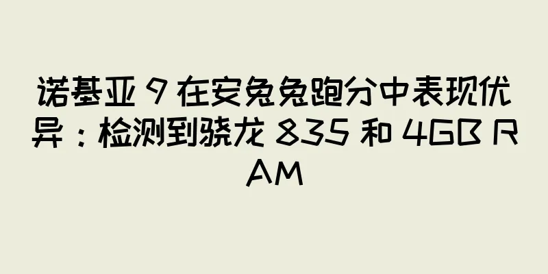 诺基亚 9 在安兔兔跑分中表现优异：检测到骁龙 835 和 4GB RAM