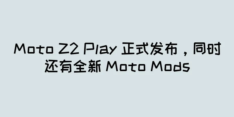 Moto Z2 Play 正式发布，同时还有全新 Moto Mods