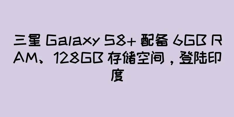 三星 Galaxy S8+ 配备 6GB RAM、128GB 存储空间，登陆印度