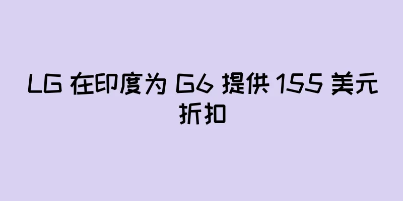 LG 在印度为 G6 提供 155 美元折扣