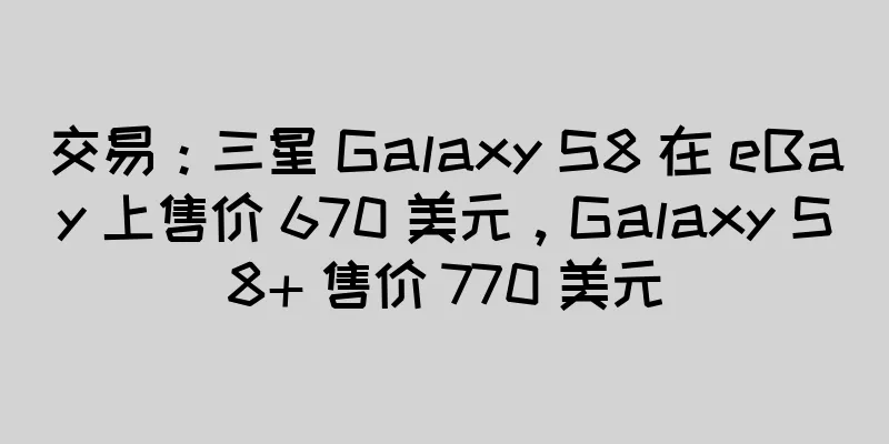 交易：三星 Galaxy S8 在 eBay 上售价 670 美元，Galaxy S8+ 售价 770 美元