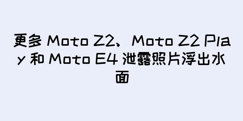 更多 Moto Z2、Moto Z2 Play 和 Moto E4 泄露照片浮出水面