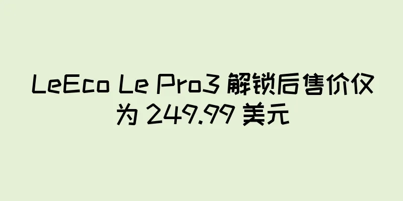 LeEco Le Pro3 解锁后售价仅为 249.99 美元