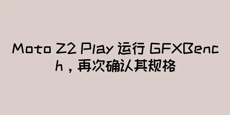 Moto Z2 Play 运行 GFXBench，再次确认其规格
