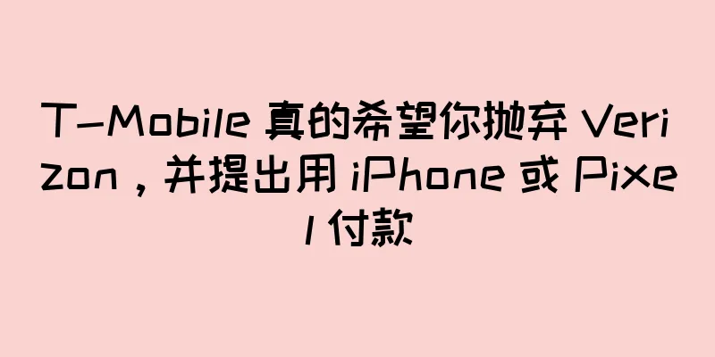 T-Mobile 真的希望你抛弃 Verizon，并提出用 iPhone 或 Pixel 付款