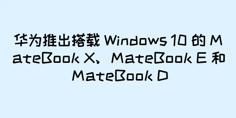 华为推出搭载 Windows 10 的 MateBook X、MateBook E 和 MateBook D