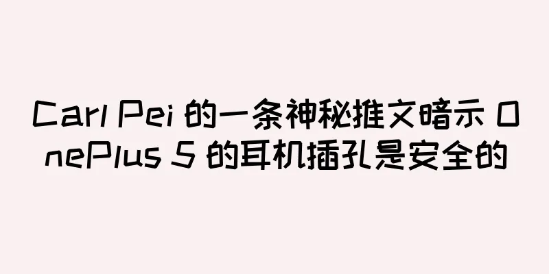 Carl Pei 的一条神秘推文暗示 OnePlus 5 的耳机插孔是安全的