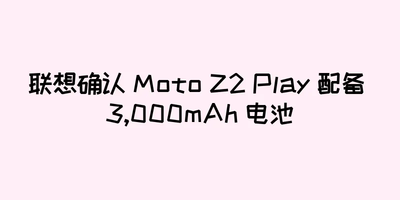 联想确认 Moto Z2 Play 配备 3,000mAh 电池