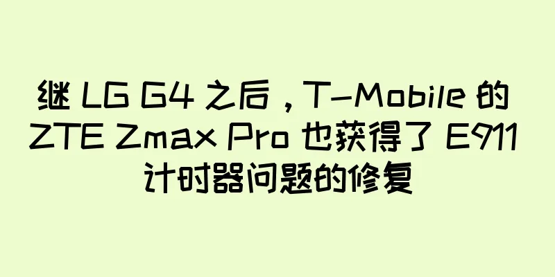 继 LG G4 之后，T-Mobile 的 ZTE Zmax Pro 也获得了 E911 计时器问题的修复