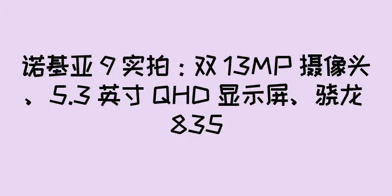 诺基亚 9 实拍：双 13MP 摄像头、5.3 英寸 QHD 显示屏、骁龙 835
