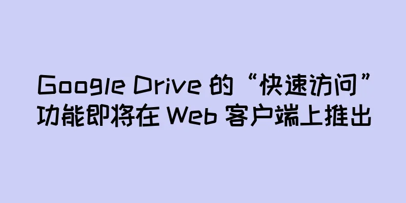 Google Drive 的“快速访问”功能即将在 Web 客户端上推出