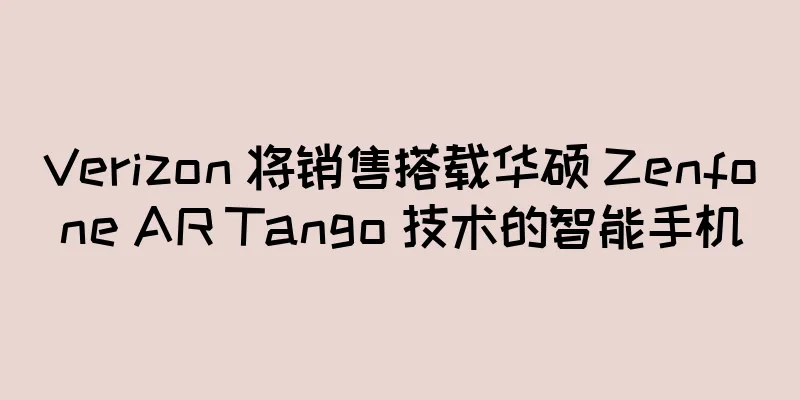Verizon 将销售搭载华硕 Zenfone AR Tango 技术的智能手机