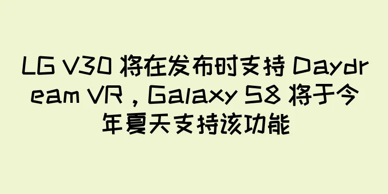 LG V30 将在发布时支持 Daydream VR，Galaxy S8 将于今年夏天支持该功能
