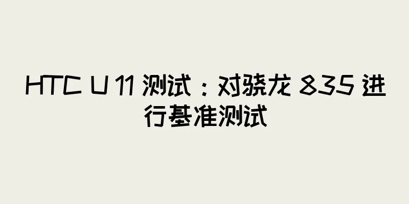 HTC U 11 测试：对骁龙 835 进行基准测试