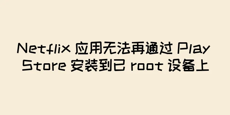 Netflix 应用无法再通过 Play Store 安装到已 root 设备上
