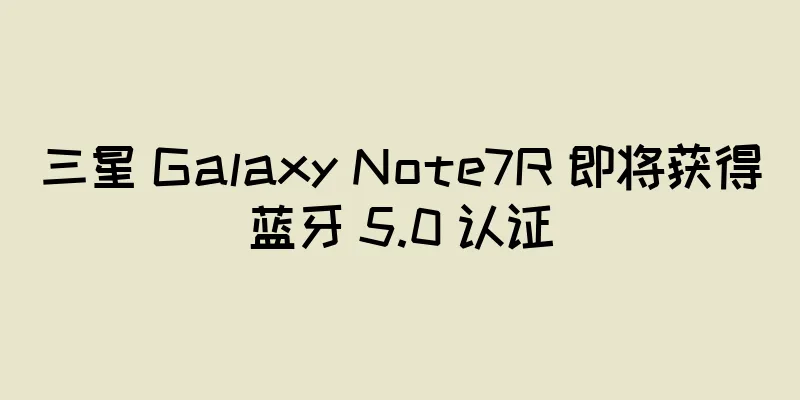 三星 Galaxy Note7R 即将获得蓝牙 5.0 认证