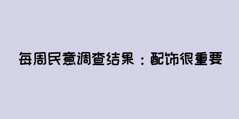每周民意调查结果：配饰很重要