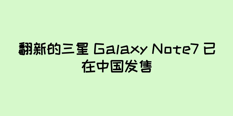 翻新的三星 Galaxy Note7 已在中国发售