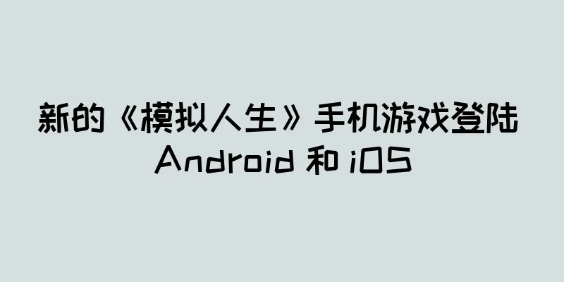 新的《模拟人生》手机游戏登陆 Android 和 iOS