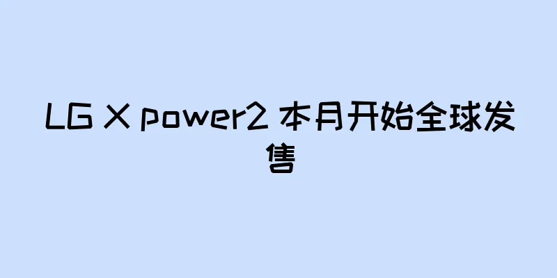 LG X power2 本月开始全球发售